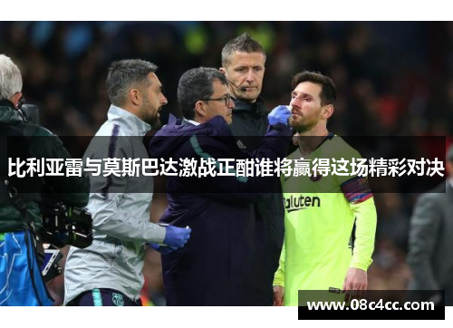 比利亚雷与莫斯巴达激战正酣谁将赢得这场精彩对决