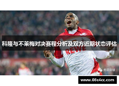 科隆与不莱梅对决赛程分析及双方近期状态评估