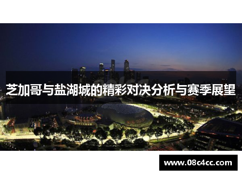 芝加哥与盐湖城的精彩对决分析与赛季展望