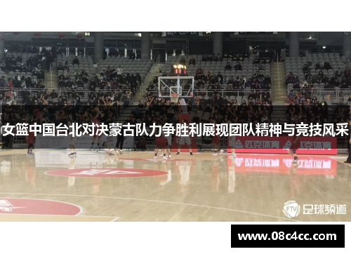 女篮中国台北对决蒙古队力争胜利展现团队精神与竞技风采